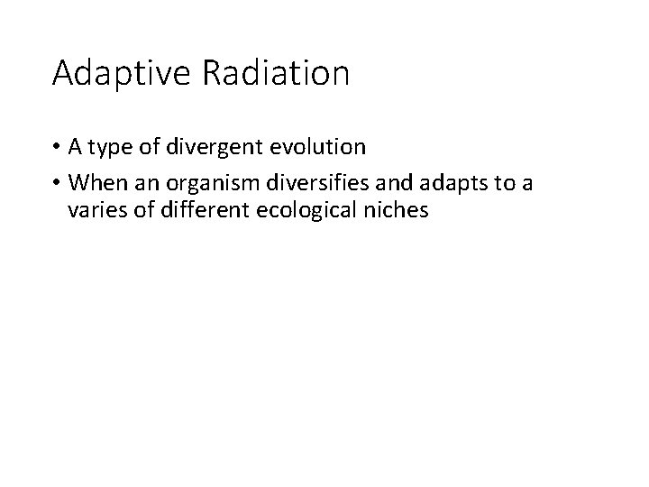 Adaptive Radiation • A type of divergent evolution • When an organism diversifies and