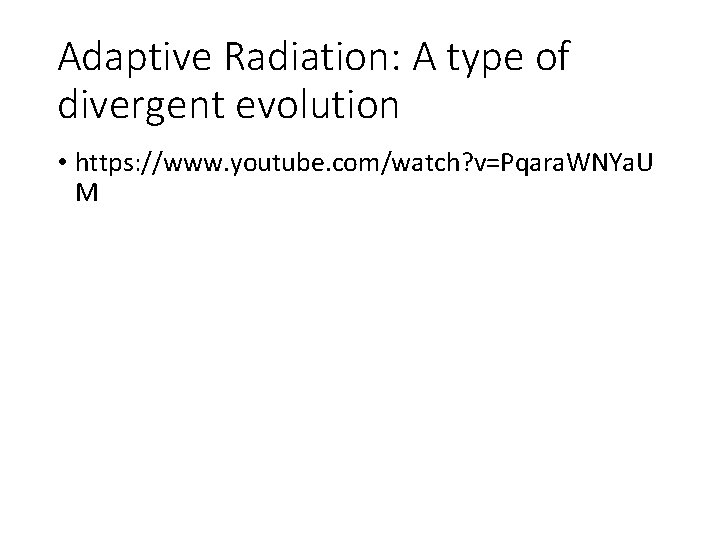 Adaptive Radiation: A type of divergent evolution • https: //www. youtube. com/watch? v=Pqara. WNYa.