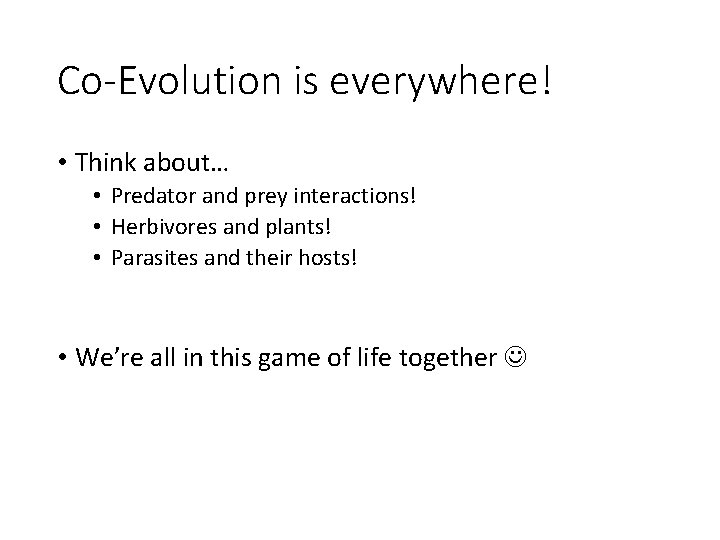 Co-Evolution is everywhere! • Think about… • Predator and prey interactions! • Herbivores and