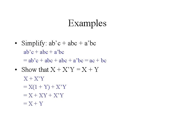 Examples • Simplify: ab’c + abc + a’bc = ac + bc • Show