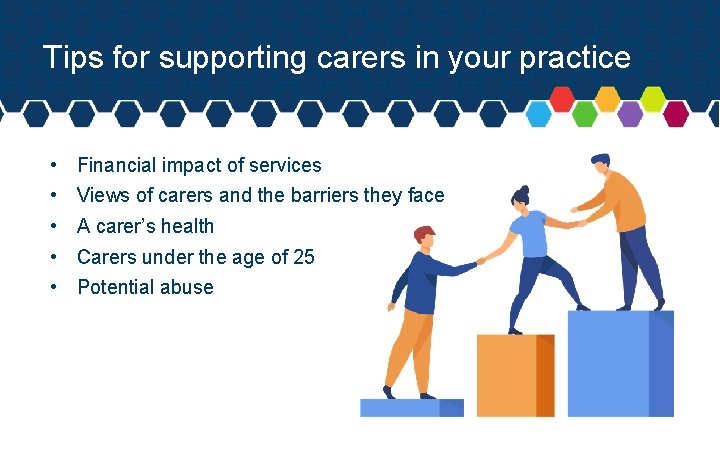 Tips for supporting carers in your practice • • • Financial impact of services