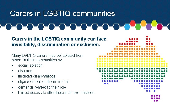 Carers in LGBTIQ communities Carers in the LGBTIQ community can face invisibility, discrimination or