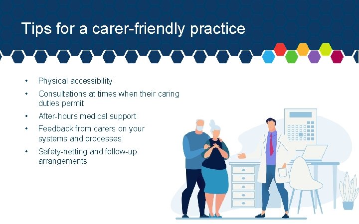 Tips for a carer-friendly practice • Physical accessibility • Consultations at times when their