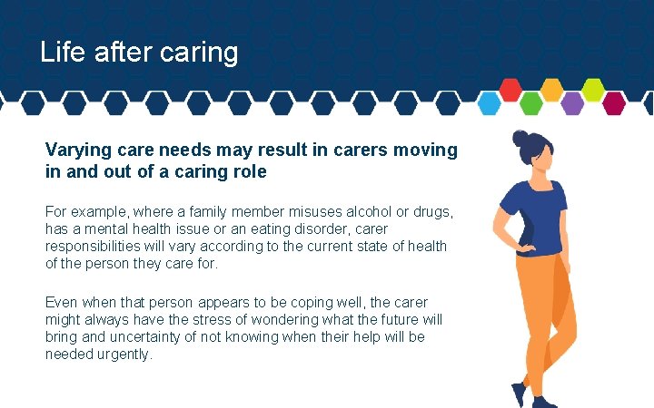 Life after caring Varying care needs may result in carers moving in and out