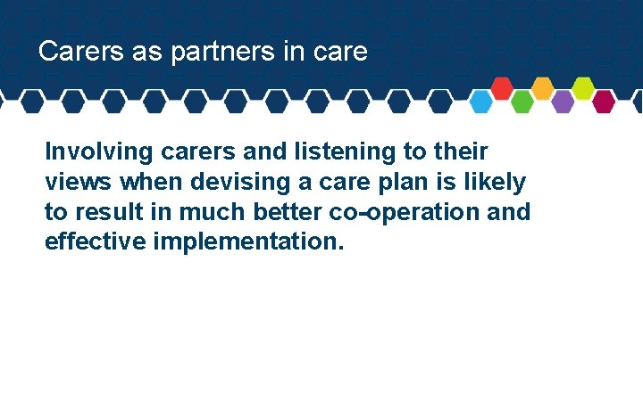 Carers as partners in care Involving carers and listening to their views when devising