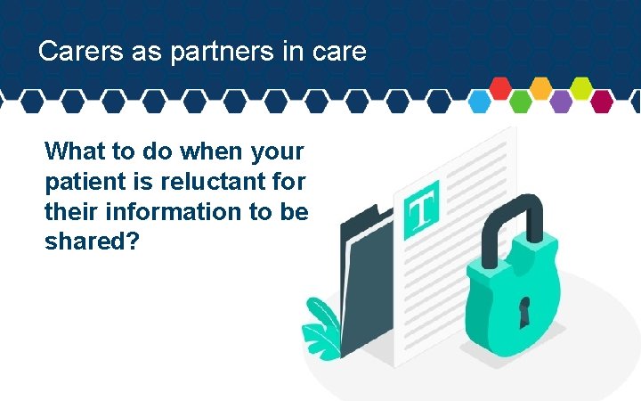 Carers as partners in care What to do when your patient is reluctant for