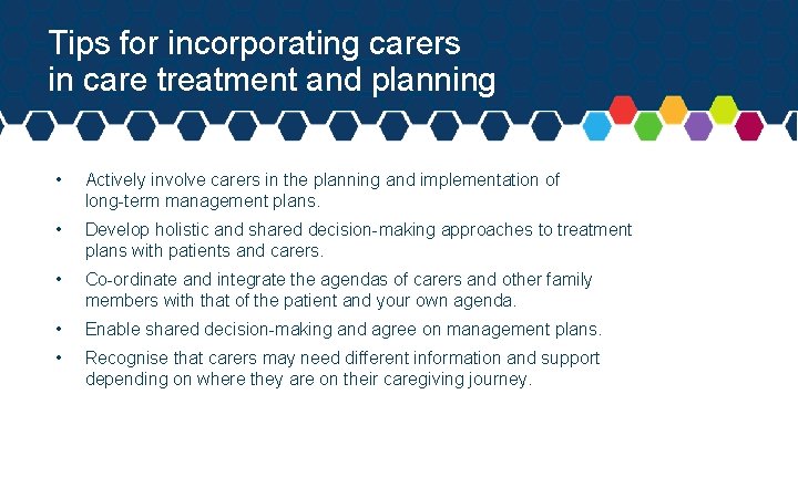 Tips for incorporating carers in care treatment and planning • Actively involve carers in