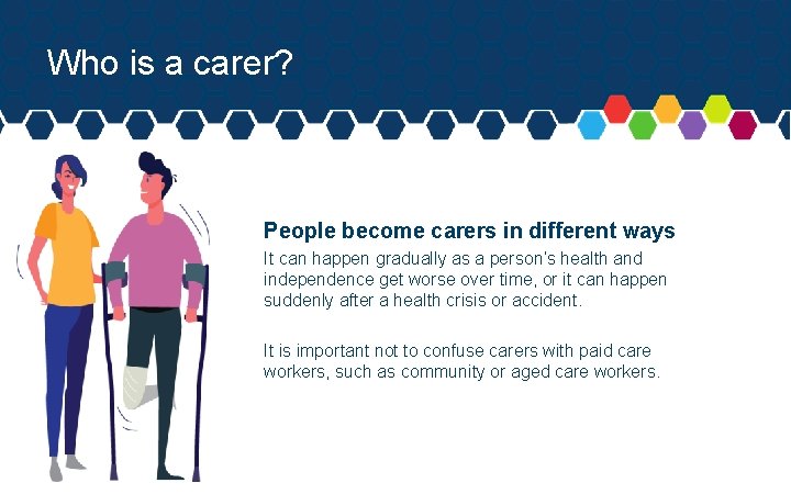 Who is a carer? People become carers in different ways It can happen gradually