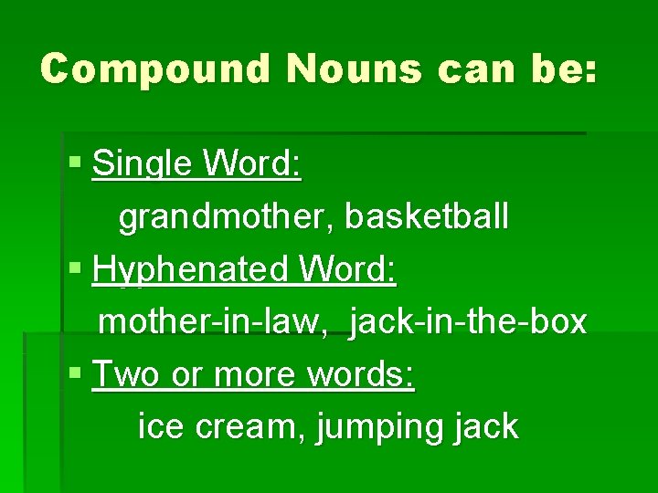 Compound Nouns can be: § Single Word: grandmother, basketball § Hyphenated Word: mother-in-law, jack-in-the-box