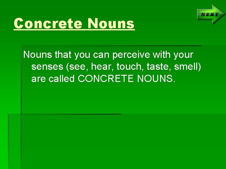 Concrete Nouns that you can perceive with your senses (see, hear, touch, taste, smell)