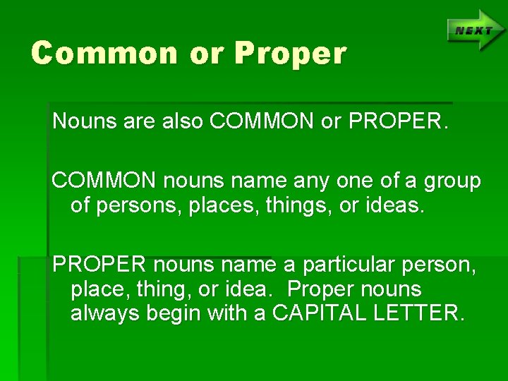 Common or Proper Nouns are also COMMON or PROPER. COMMON nouns name any one