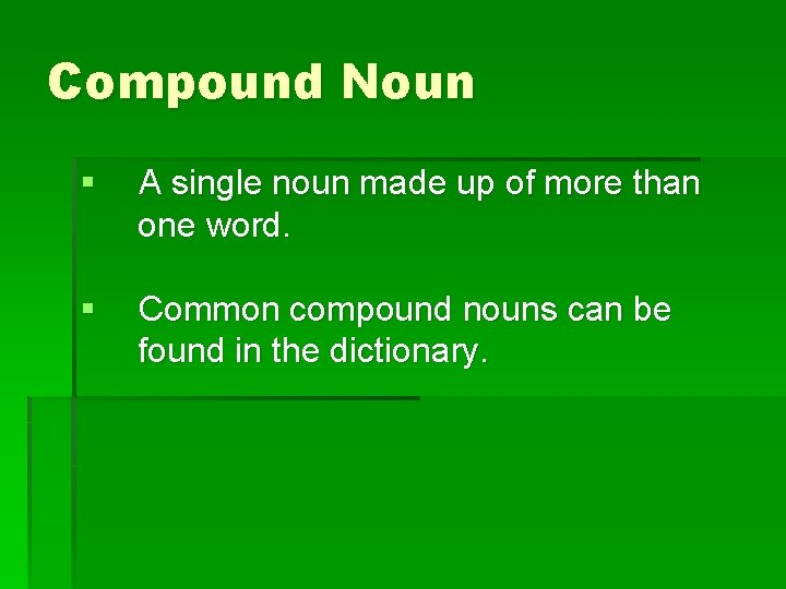 Compound Noun § A single noun made up of more than one word. §