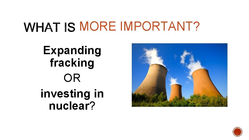 MORE IMPORTANT? Expanding fracking OR investing in nuclear? 