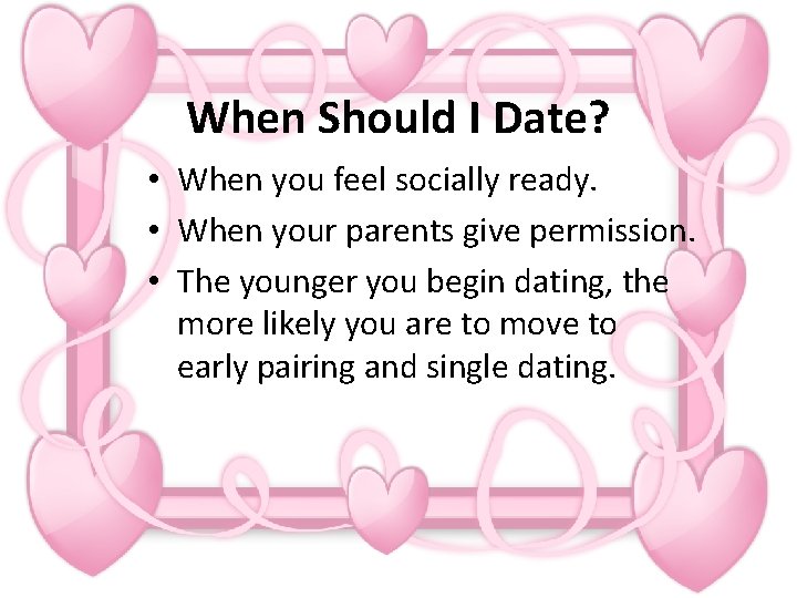 When Should I Date? • When you feel socially ready. • When your parents