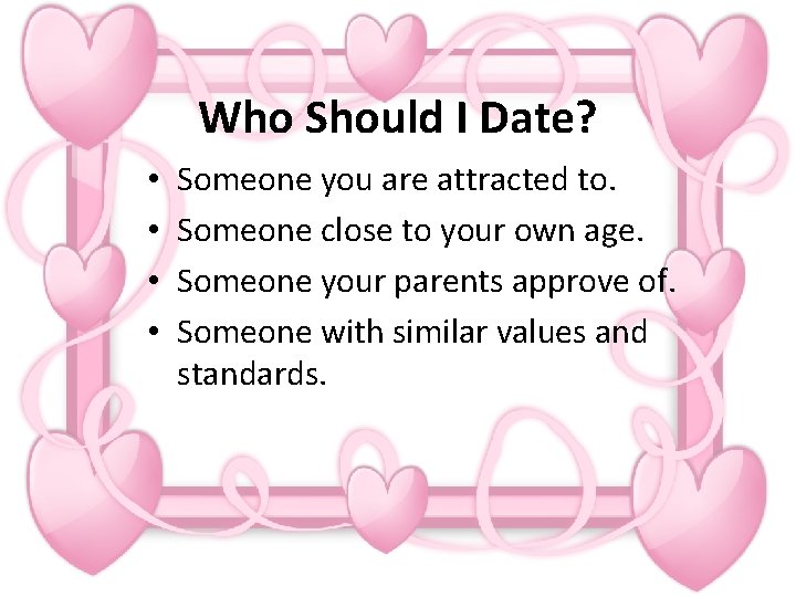 Who Should I Date? • • Someone you are attracted to. Someone close to