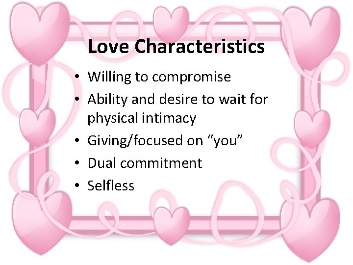 Love Characteristics • Willing to compromise • Ability and desire to wait for physical