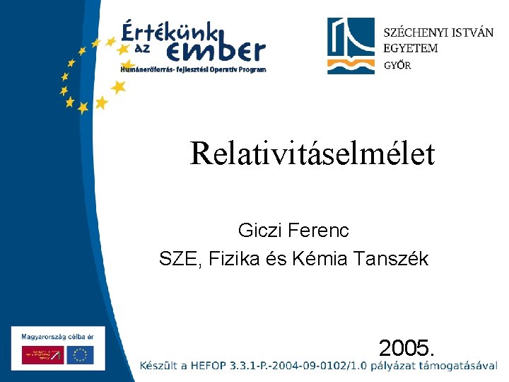 Relativitáselmélet Giczi Ferenc SZE, Fizika és Kémia Tanszék 2005. 