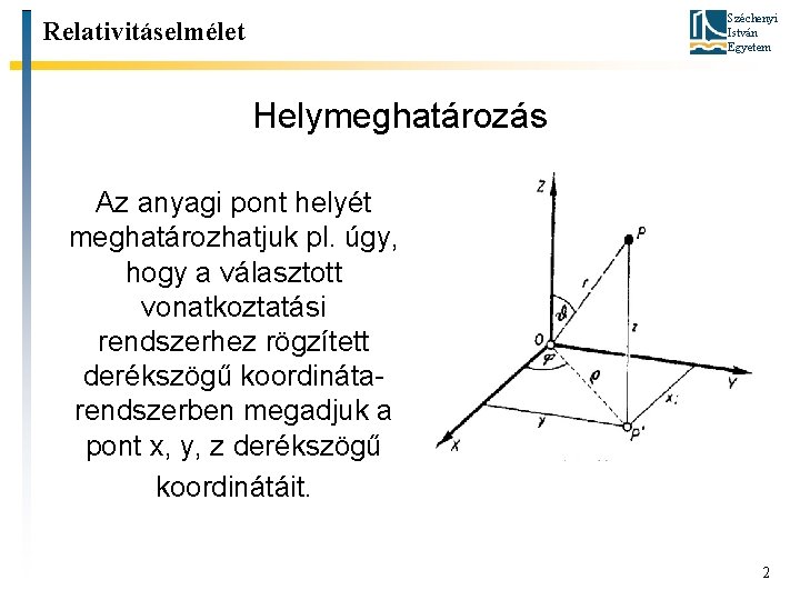 Széchenyi István Egyetem Relativitáselmélet Helymeghatározás Az anyagi pont helyét meghatározhatjuk pl. úgy, hogy a