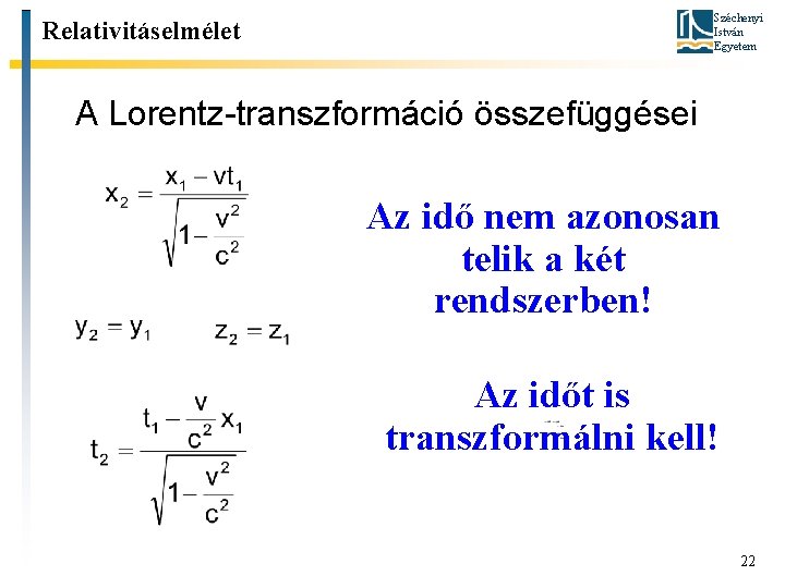 Széchenyi István Egyetem Relativitáselmélet A Lorentz-transzformáció összefüggései Az idő nem azonosan telik a két