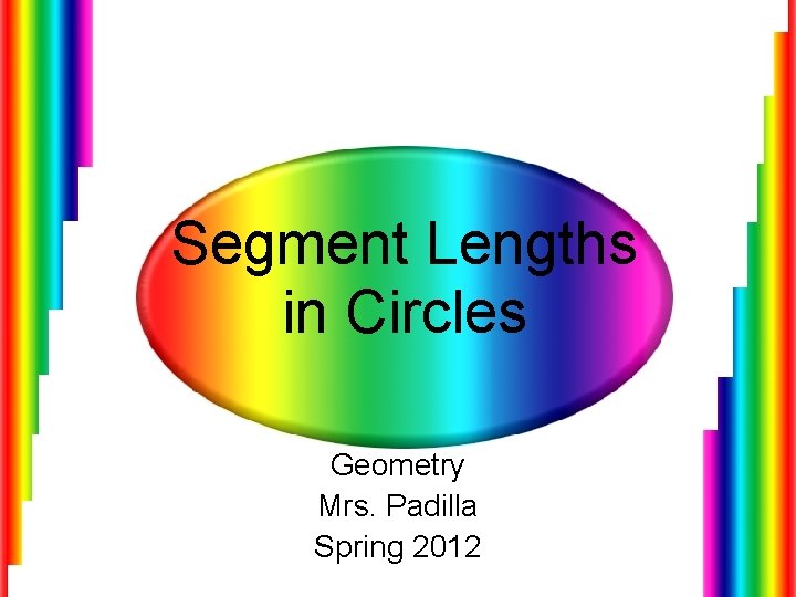 Segment Lengths in Circles Geometry Mrs. Padilla Spring 2012 