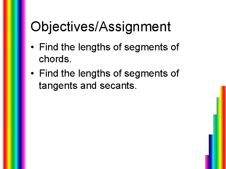 Objectives/Assignment • Find the lengths of segments of chords. • Find the lengths of