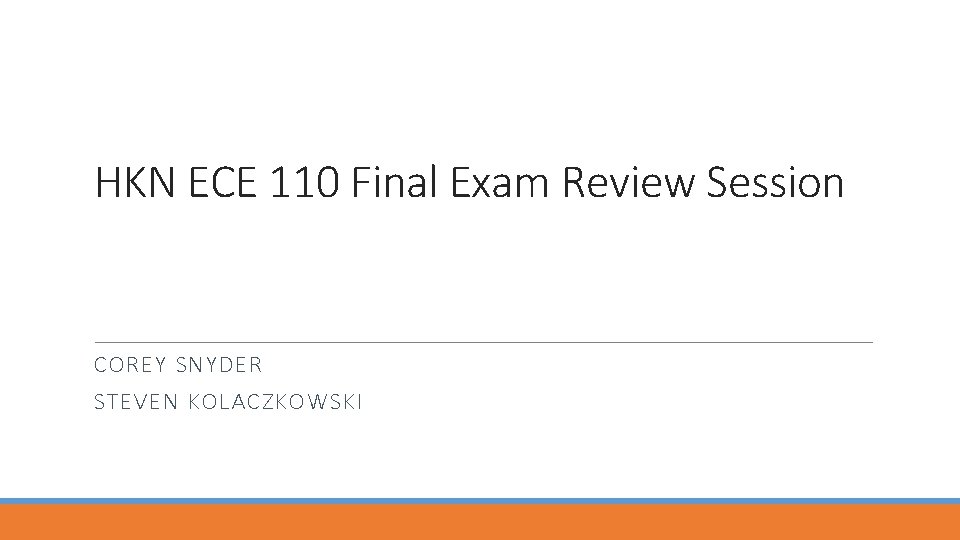 HKN ECE 110 Final Exam Review Session COREY SNYDER STEVEN KOLACZKOWSKI 