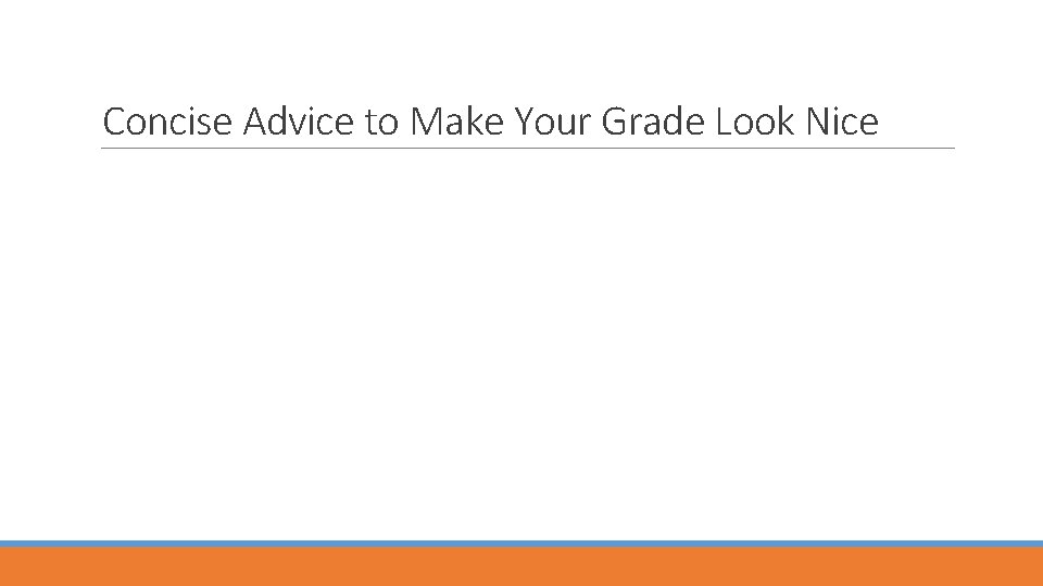 Concise Advice to Make Your Grade Look Nice 