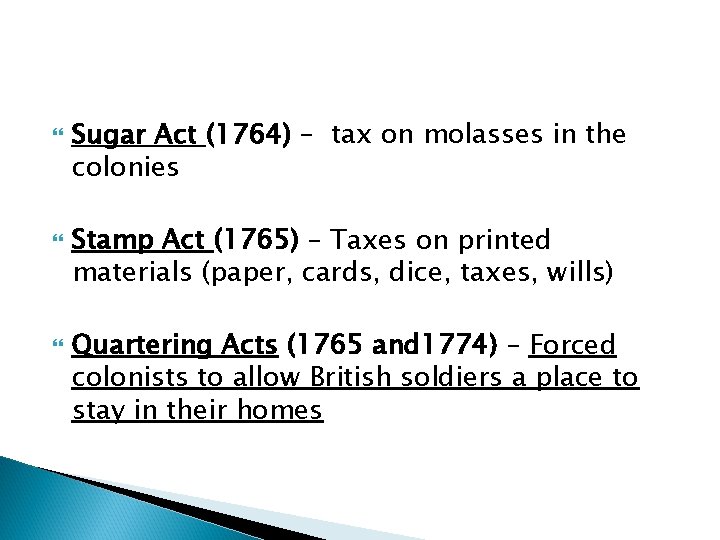 Sugar Act (1764) – tax on molasses in the colonies Stamp Act (1765) Sugar Act (1764) – tax on molasses in the colonies Stamp Act (1765)