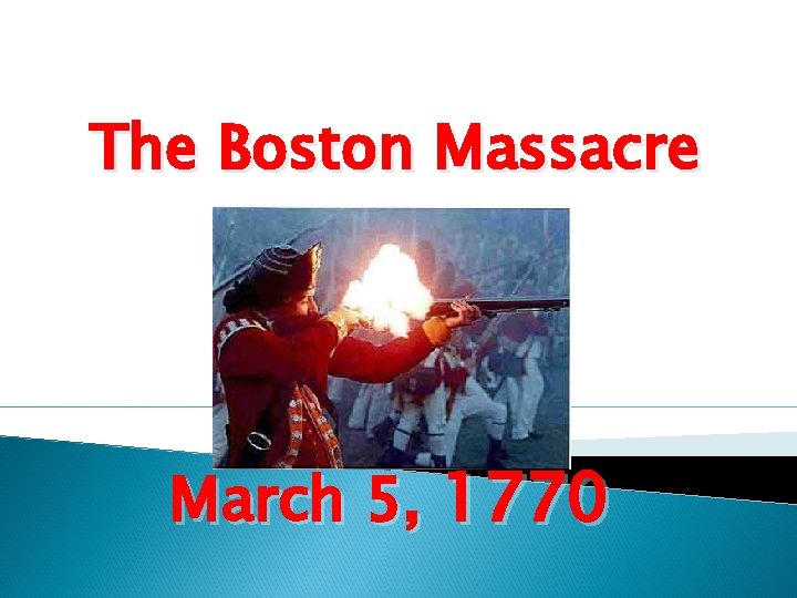 The Boston Massacre March 5, 1770 The Boston Massacre March 5, 1770
