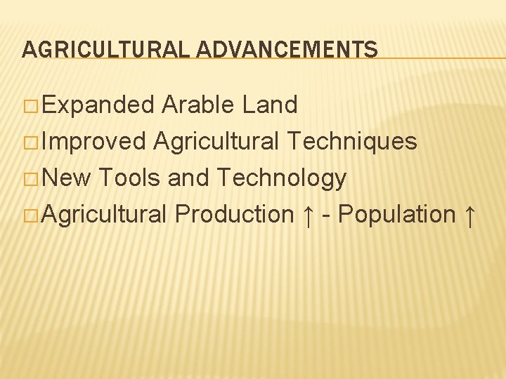 AGRICULTURAL ADVANCEMENTS � Expanded Arable Land � Improved Agricultural Techniques � New Tools and