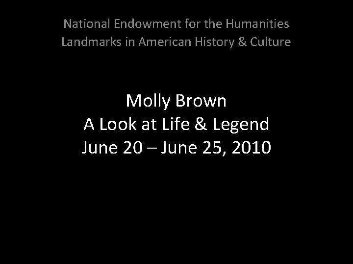 National Endowment for the Humanities Landmarks in American History & Culture Molly Brown A