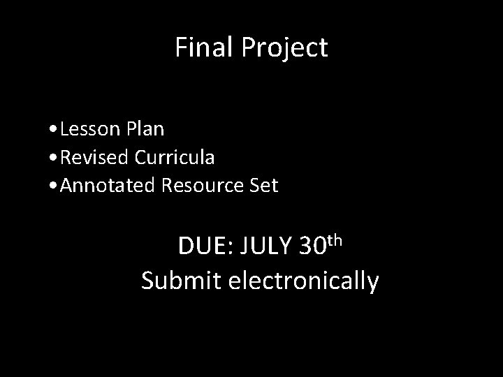 Final Project • Lesson Plan • Revised Curricula • Annotated Resource Set DUE: JULY