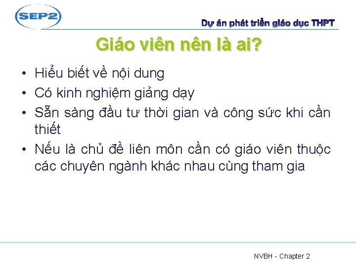 Giáo viên nên là ai? • Hiểu biết về nội dung • Có kinh