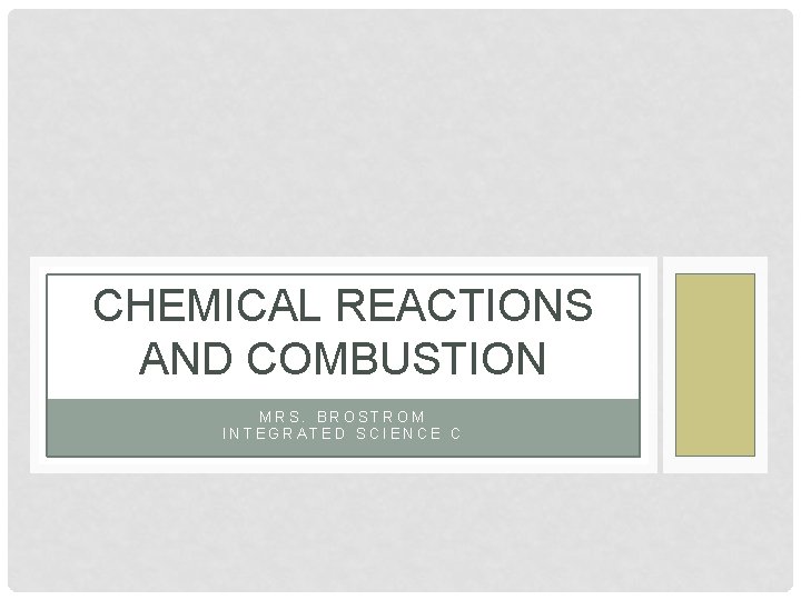 CHEMICAL REACTIONS AND COMBUSTION MRS. BROSTROM INTEGRATED SCIENCE C 