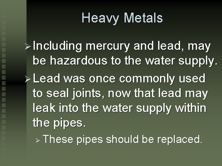 Heavy Metals Ø Including mercury and lead, may be hazardous to the water supply.