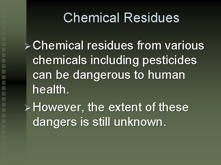 Chemical Residues Ø Chemical residues from various chemicals including pesticides can be dangerous to
