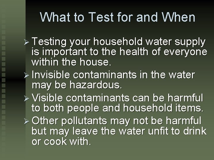What to Test for and When Ø Testing your household water supply is important