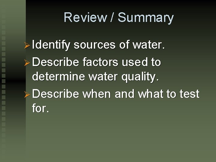 Review / Summary Ø Identify sources of water. Ø Describe factors used to determine
