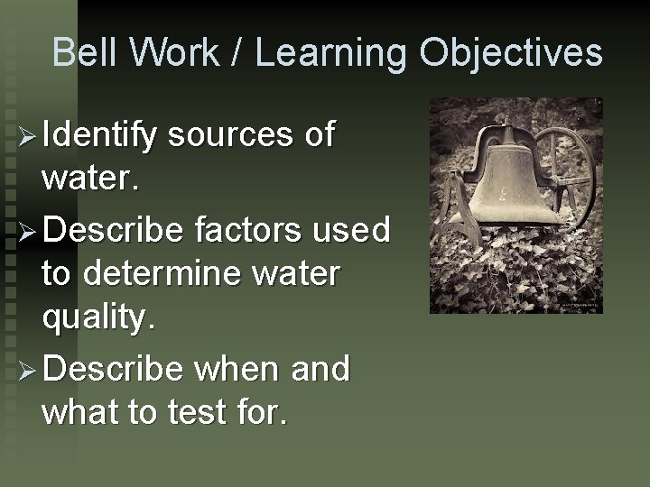 Bell Work / Learning Objectives Ø Identify sources of water. Ø Describe factors used