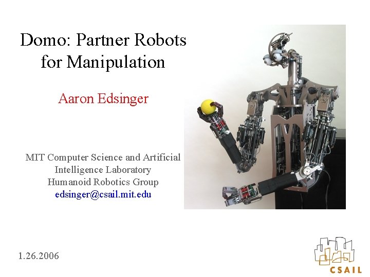 Domo: Partner Robots for Manipulation Aaron Edsinger MIT Computer Science and Artificial Intelligence Laboratory