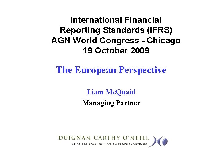 International Financial Reporting Standards (IFRS) AGN World Congress - Chicago 19 October 2009 The