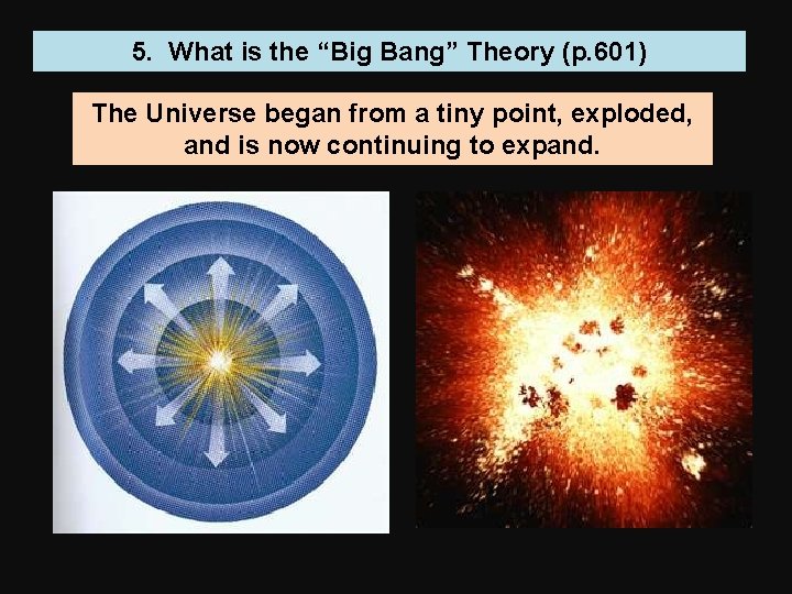 5. What is the “Big Bang” Theory (p. 601) The Universe began from a