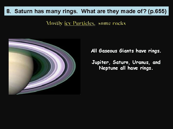 8. Saturn has many rings. What are they made of? (p. 655) Mostly icy