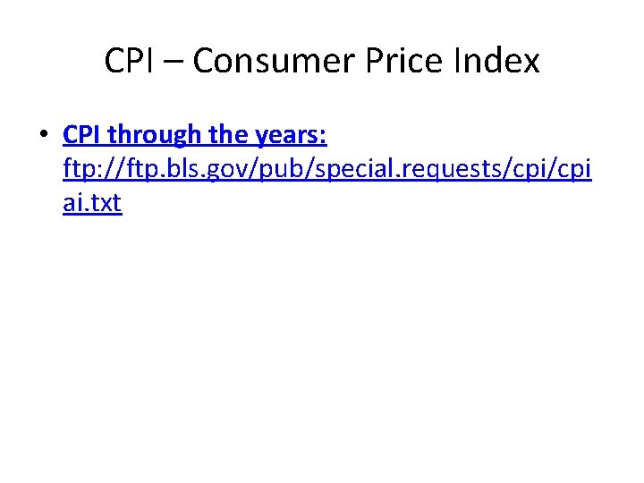 CPI – Consumer Price Index • CPI through the years: ftp: //ftp. bls. gov/pub/special.