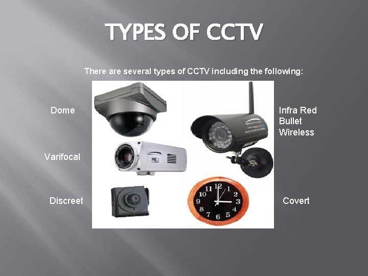 TYPES OF CCTV There are several types of CCTV including the following: Dome Infra TYPES OF CCTV There are several types of CCTV including the following: Dome Infra