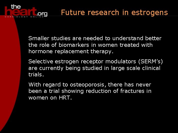 Future research in estrogens Smaller studies are needed to understand better the role of