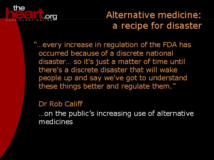 Alternative medicine: a recipe for disaster “…every increase in regulation of the FDA has