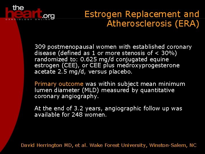 Estrogen Replacement and Atherosclerosis (ERA) 309 postmenopausal women with established coronary disease (defined as