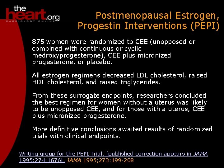 Postmenopausal Estrogen, Progestin Interventions (PEPI) 875 women were randomized to CEE (unopposed or combined