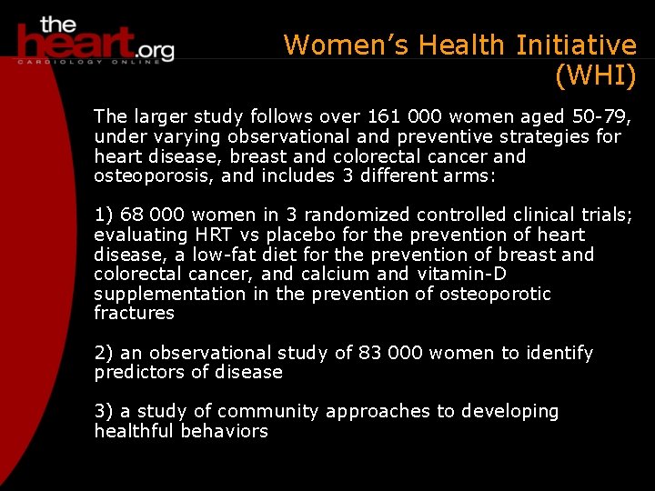 Women’s Health Initiative (WHI) The larger study follows over 161 000 women aged 50